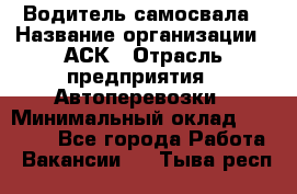 Водитель самосвала › Название организации ­ АСК › Отрасль предприятия ­ Автоперевозки › Минимальный оклад ­ 60 000 - Все города Работа » Вакансии   . Тыва респ.